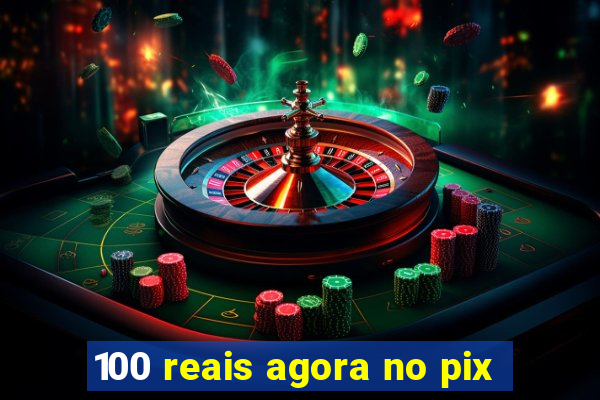 100 reais agora no pix